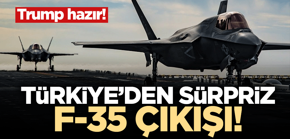 Türkiye'den sürpriz F-35 çıkışı! Trump hazır bekliyor