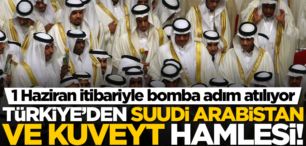 Türkiye'den Suudi Arabistan ve Kuveyt hamlesi! 1 Haziran'da bomba adım atılıyor