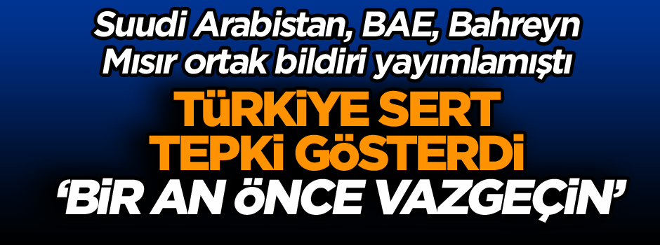 Türkiye’den Suudi Arabistan’a sert tepki: Bir an önce vazgeçin
