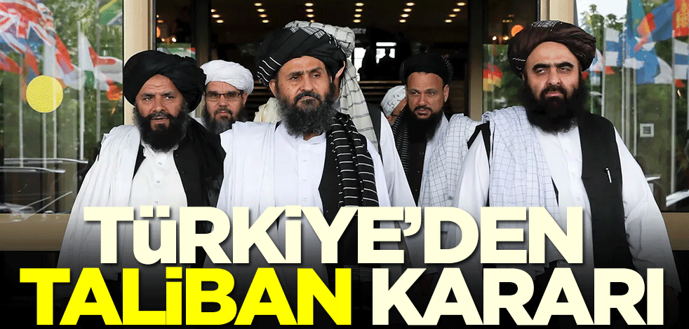 Türkiye'den Taliban kararı!