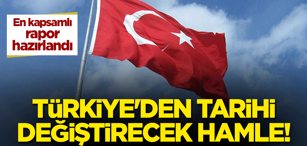 Türkiye'den tarihi değiştirecek hamle! En kapsamlı rapor hazırlandı