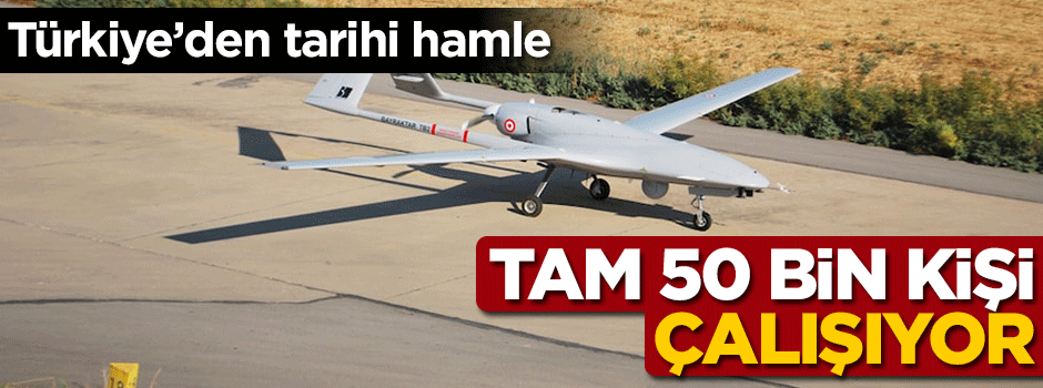 Türkiye'den tarihi hamle! 50 bin kişi çalışıyor