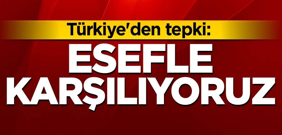 Türkiye'den tepki: Esefle karşılıyoruz