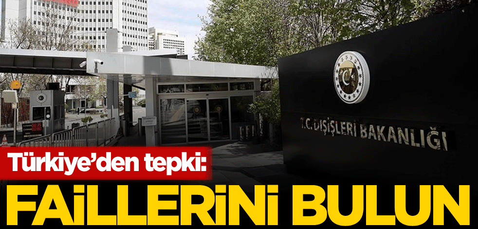 Türkiye'den tepki: Faillerini bulun