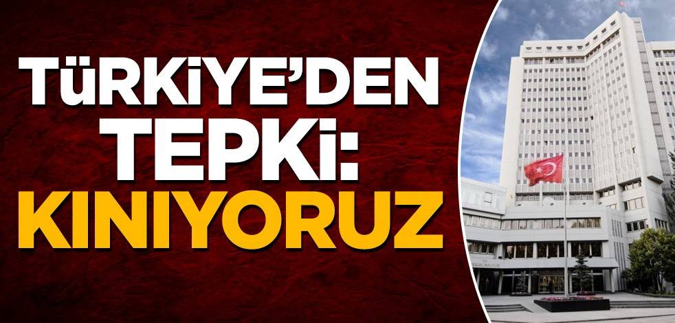 Türkiye'den tepki: Kınıyoruz