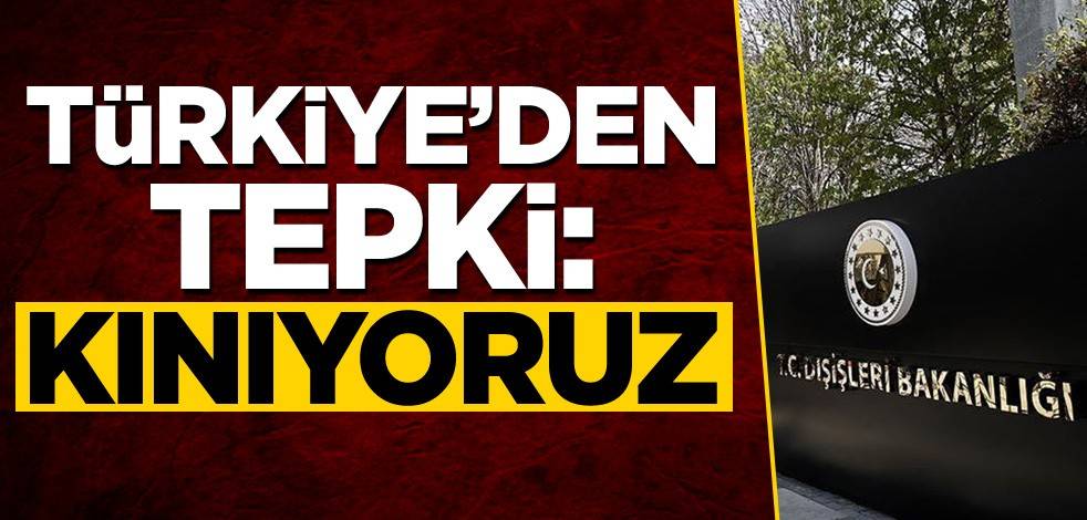 Türkiye'den tepki: Kınıyoruz