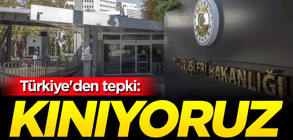 Türkiye'den tepki: Kınıyoruz