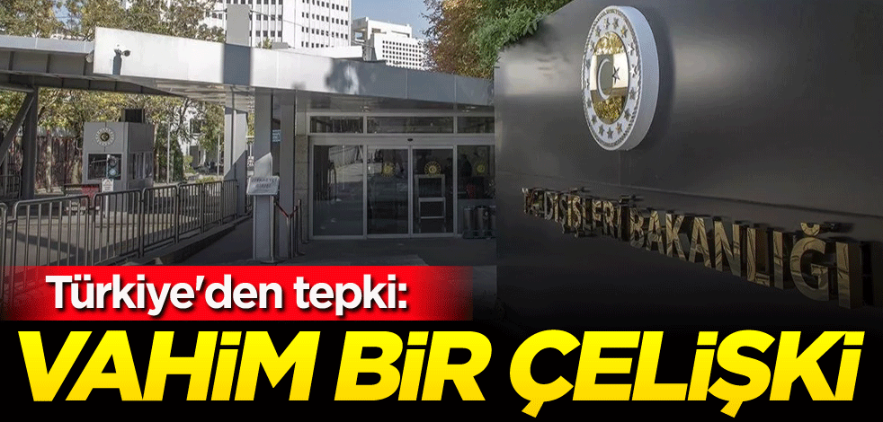 Türkiye'den tepki: Vahim bir çelişki
