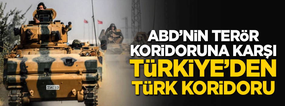 Türkiye'den terör koridoruna karşı Türk koridoru