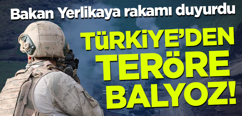 Türkiye'den teröre balyoz! Bakan Yerlikaya rakamı duyurdu