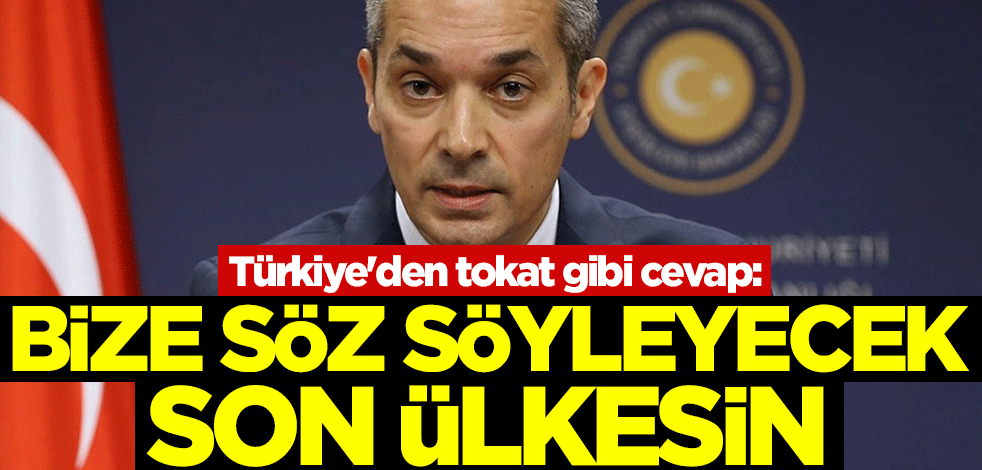 Türkiye'den tokat gibi cevap: Bize söz söyleyecek en son ülkesin