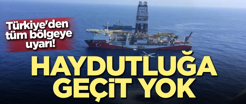 Türkiye'den tüm bölgeye uyarı! Haydutluğa geçit yok