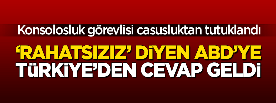 Türkiye'den 'tutuklamadan rahatsızız' diyen ABD'ye cevap geldi
