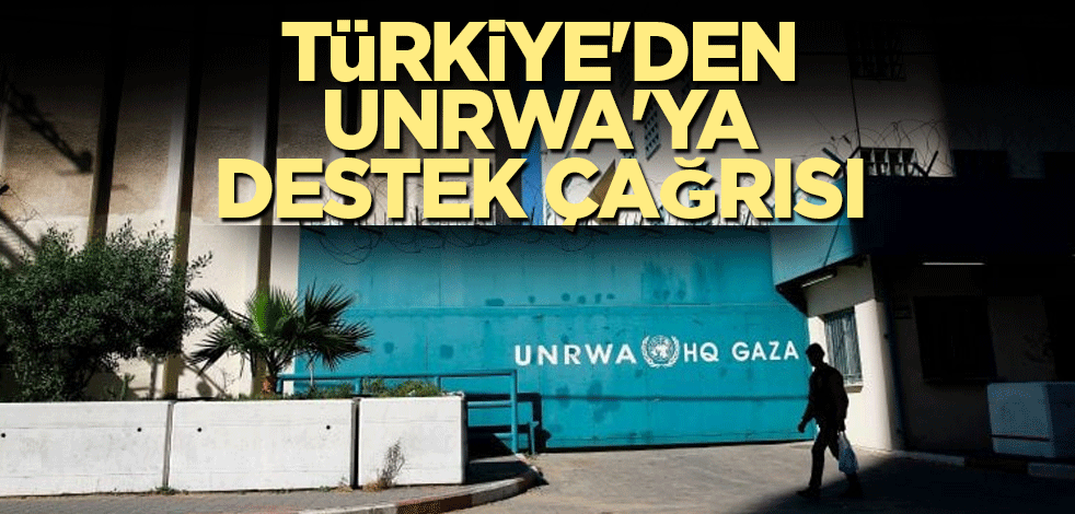 Türkiye'den UNRWA'ya destek çağrısı