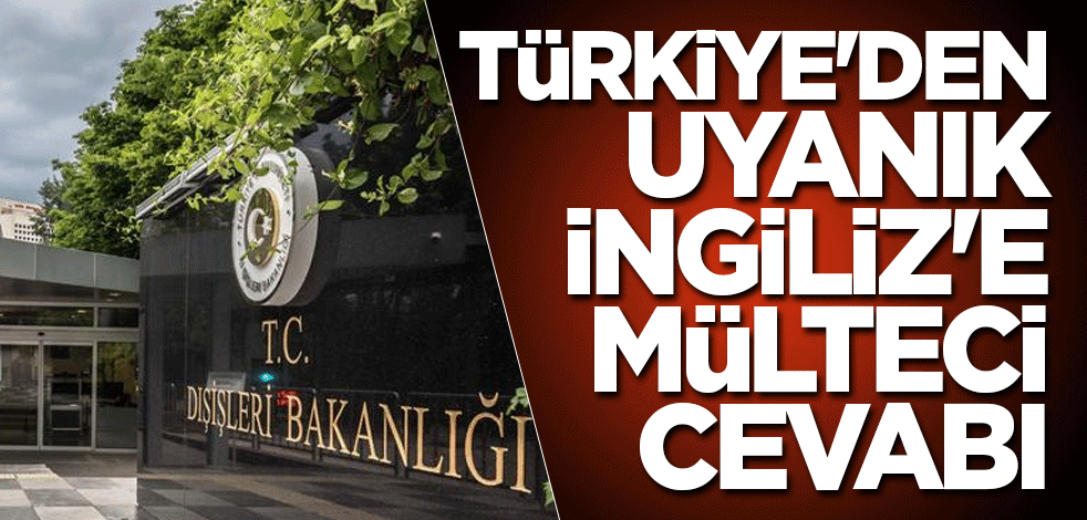 Türkiye'den uyanık İngiliz'e mülteci cevabı