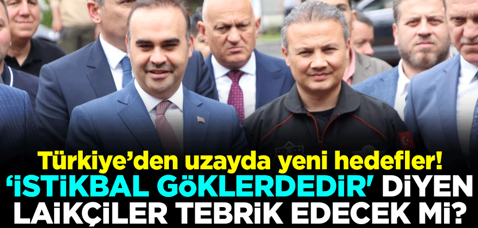 Türkiye’den uzayda yeni hedefler! ‘İstikbal göklerdedir' diyen laikçiler tebrik edecek mi?