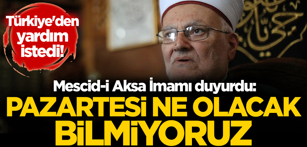 Türkiye'den yardım istedi! Mescid-i Aksa İmamı duyurdu: Pazartesi ne olacak bilmiyoruz