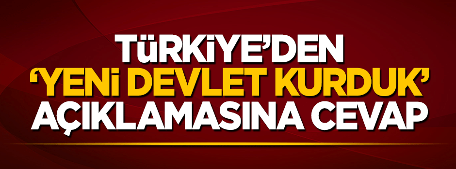 Türkiye'den 'Yeni devlet kurduk' açıklamasına sert tepki
