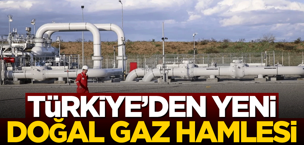 Türkiye'den yeni doğal gaz hamlesi