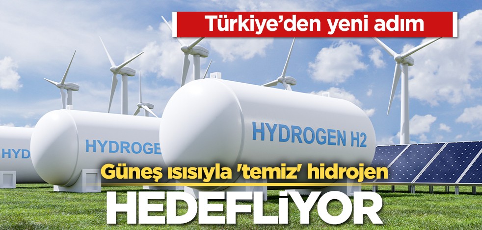 Türkiye'den yenilenebilir enerjide dev adım: yüzde 40 ile, güneş ısısıyla 'temiz' hidrojen yakıtı! Tamamen daha iyi