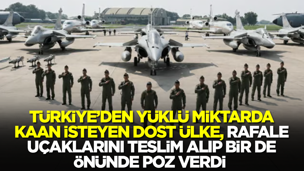 Türkiye'den yüklü miktarda Kaan isteyen dost ülke, Rafale uçaklarını alıp bir de önünde poz verdi