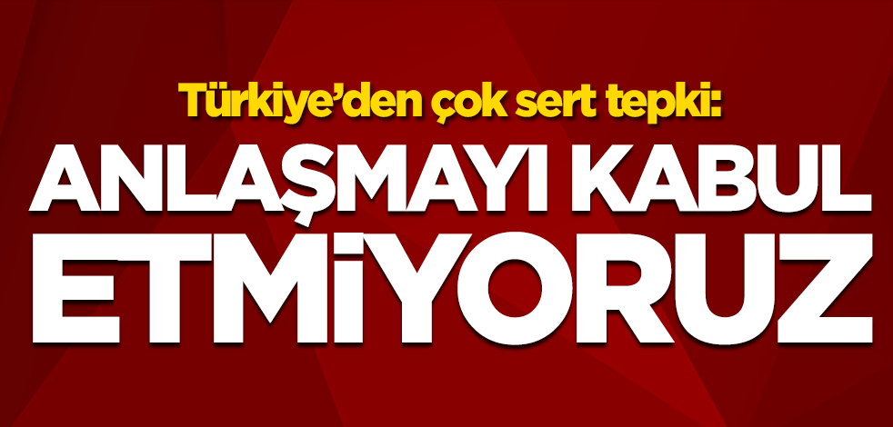 Türkiye'den Yunanistan ve Mısır'a çok sert tepki