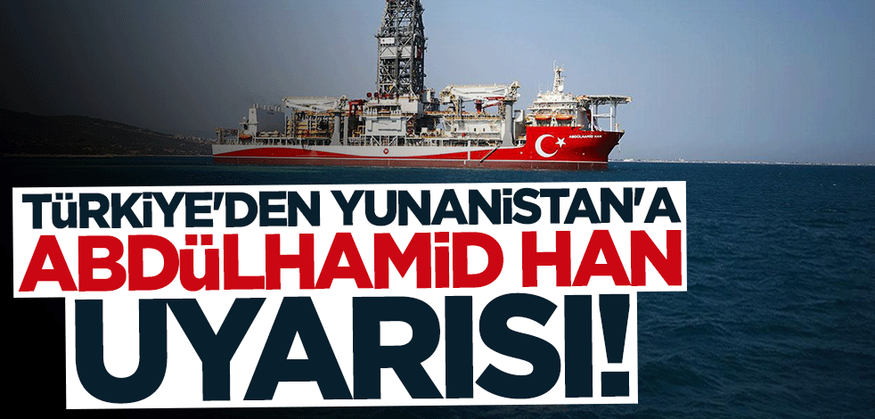 Türkiye'den Yunanistan'a "Abdülhamid Han" uyarısı: Yanlış bir şey yapmayın