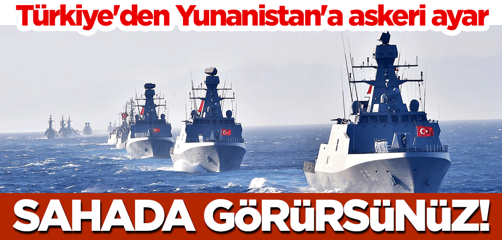 Türkiye'den Yunanistan'a askeri ayar: Sahada görürsünüz!