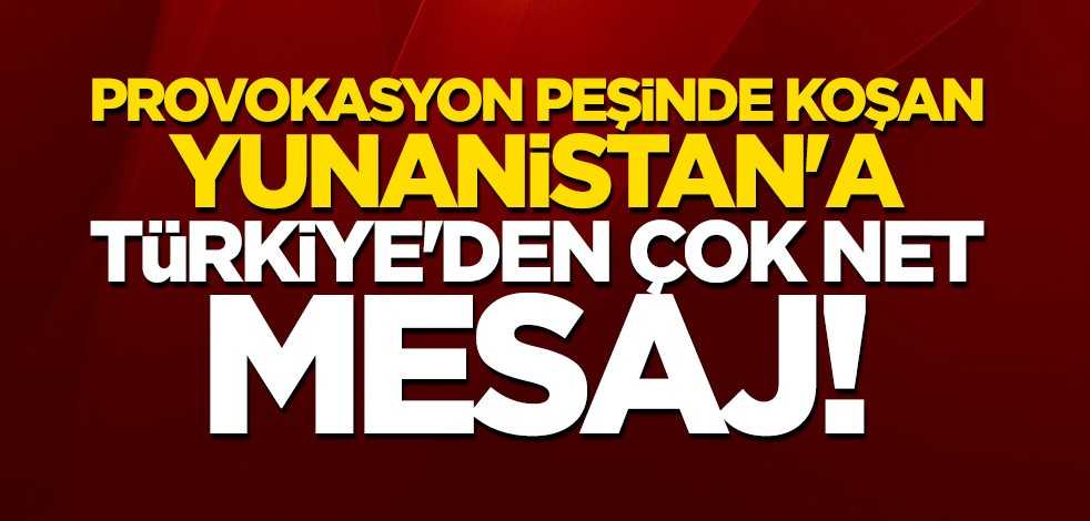 Türkiye'den Yunanistan'a çok net mesaj