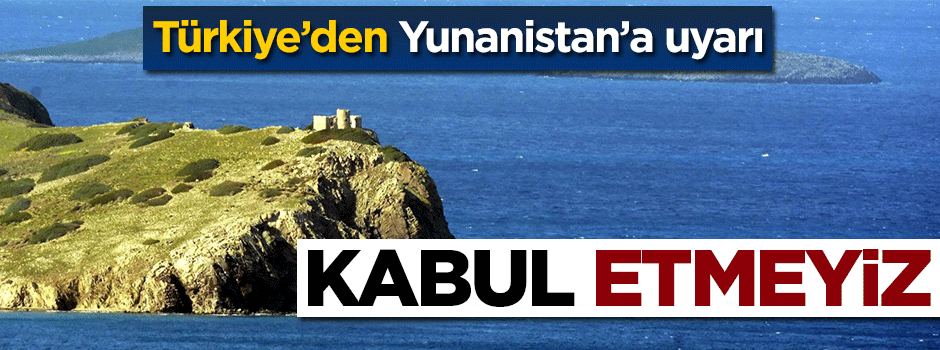 Türkiye'den Yunanistan'a Kardak uyarısı