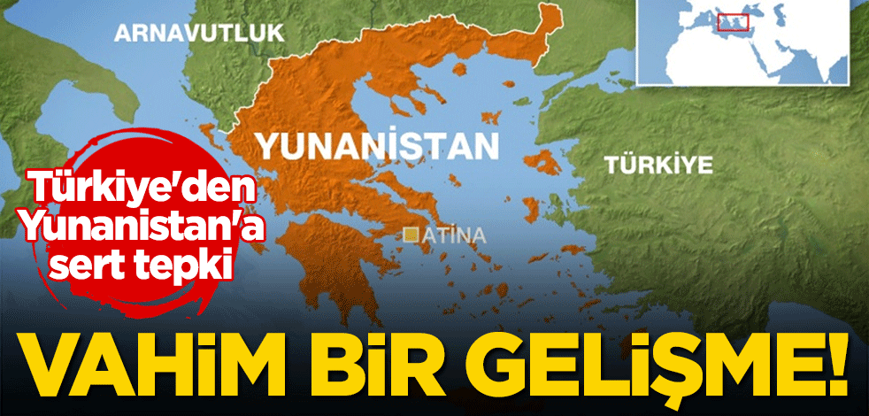 Türkiye'den Yunanistan'a sert tepki: Vahim bir gelişme!