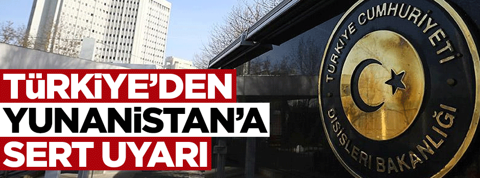 Türkiye'den Yunanistan'a sert uyarı