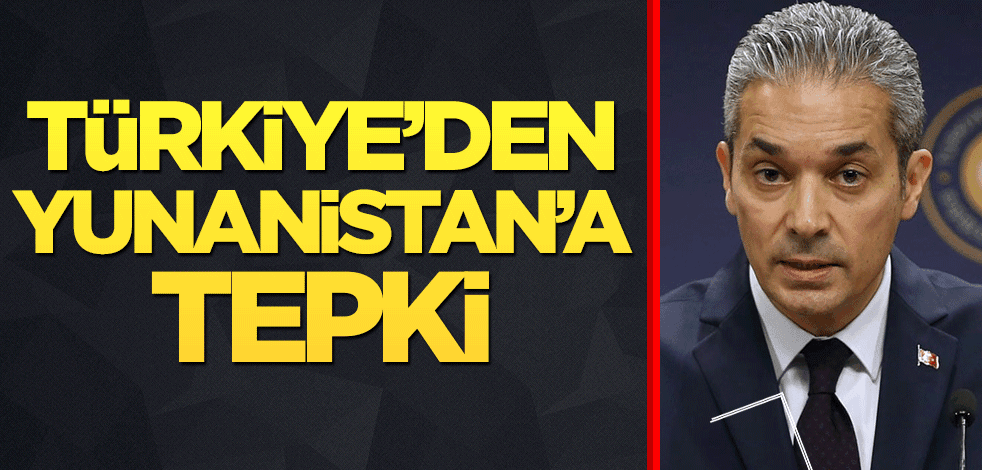 Türkiye'den Yunanistan'a tepki