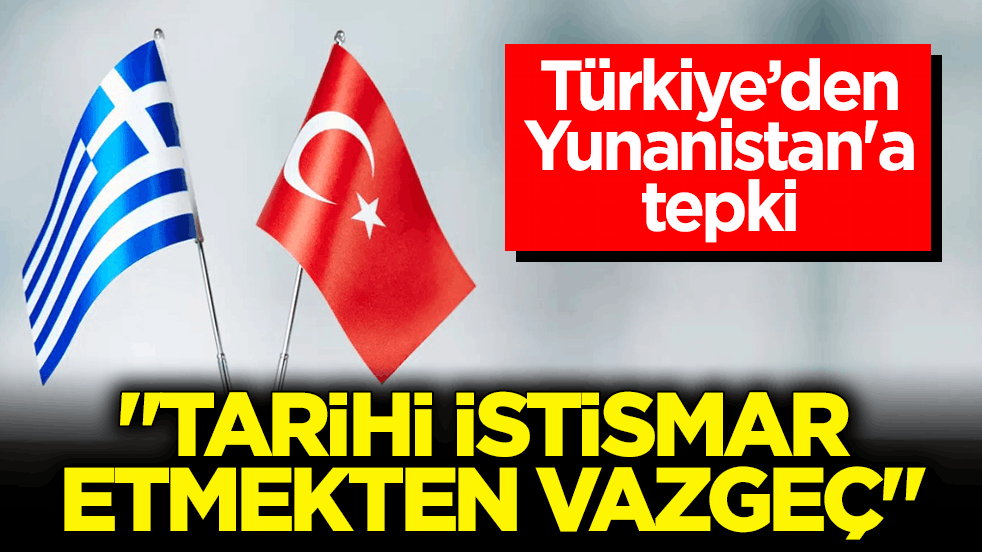 Türkiye’den Yunanistan'a tepki: Tarihi istismar etmekten vazgeç