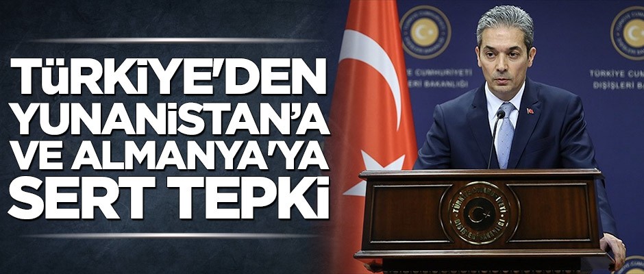 Türkiye'den Yunanistan'a ve Almanya'ya sert tepki!