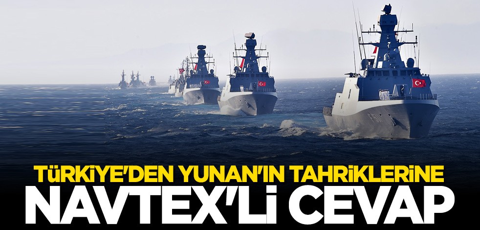 Türkiye'den Yunanistan'ın tahriklerine NAVTEX'li cevap