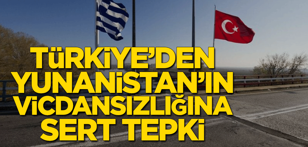 Türkiye’den Yunanistan’ın vicdansızlığına sert tepki