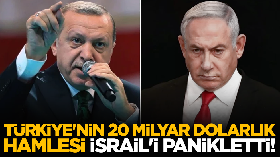 Türkiye'nin 20 milyar dolarlık hamlesi İsrail'i panikletti!
