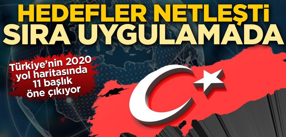Türkiye’nin 2020 yol haritasında 11 başlık öne çıkıyor! Hedefler netleşti, sıra uygulamada