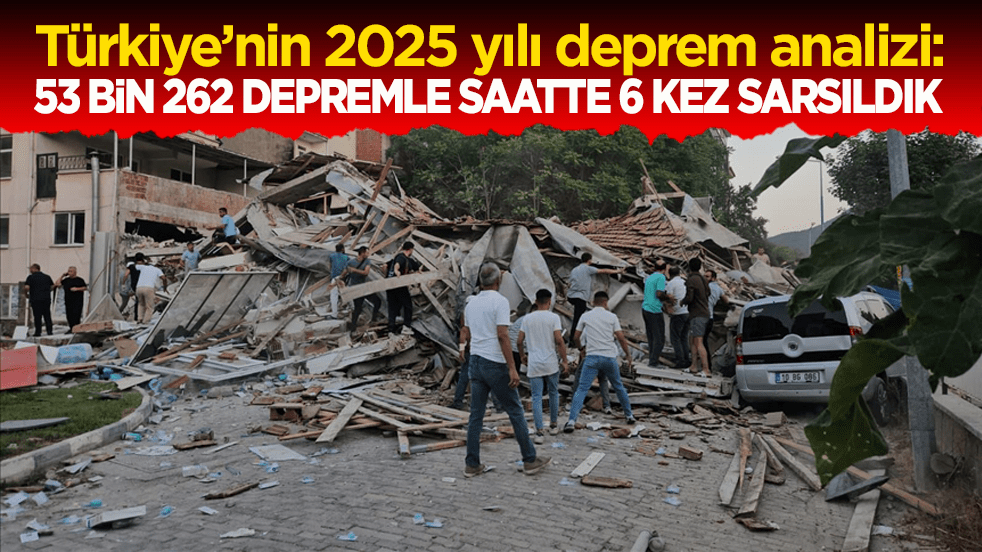 Türkiye’nin 2025 yılı deprem analizi: 53 bin 262 depremle saatte 6 kez sarsıldık