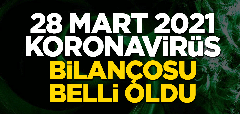 Türkiye'nin 28 Mart tarihli koronavirüs tablosu belli oldu