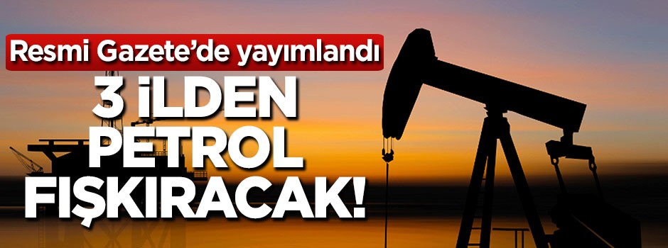 Türkiye'nin 3 ilinden petrol fışkıracak!