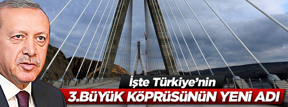 Türkiye'nin 3.büyük köprüsünün yeni adı belli oldu!