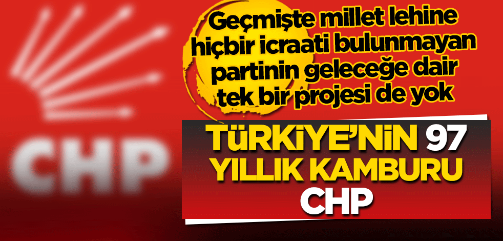 Türkiye’nin 97 yıllık kamburu: CHP