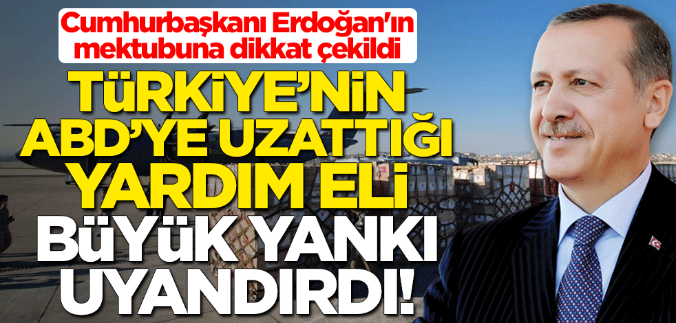Türkiye'nin ABD'ye uzattığı yardım eli büyük yankı uyandırdı! Erdoğan'ın mektubuna dikkat çekildi