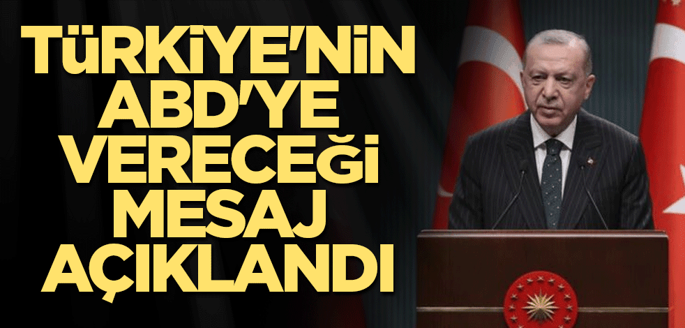 Türkiye'nin ABD'ye vereceği mesajı açıkladı