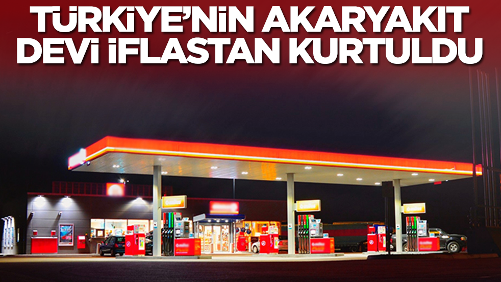 Türkiye'nin akaryakıt devi iflastan kurtuldu