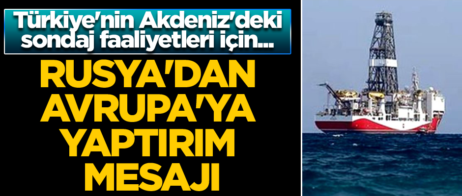 Türkiye'nin Akdeniz'deki sondaj faaliyetleri için... Rusya'dan Avrupa'ya yaptırım mesajı