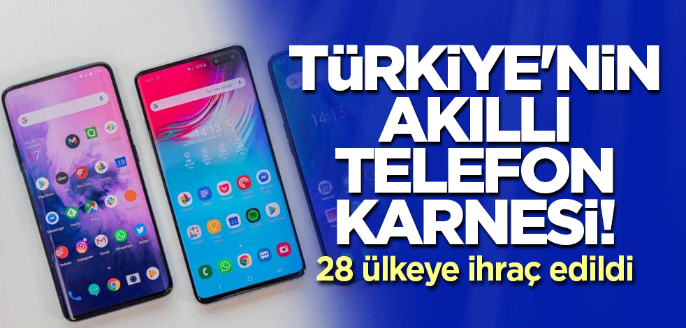 Türkiye'nin akıllı telefon karnesi! 28 ülkeye ihraç edildi