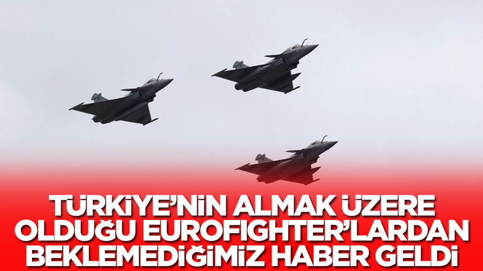 Türkiye'nin almak üzere olduğu Eurofighter savaş uçaklarıyla ilgili beklenmediğimiz haber geldi